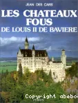 Les châteaux fous de Louis II de Bavière