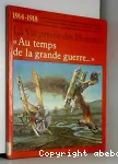 Au temps de la grande guerre : 1914 - 1918