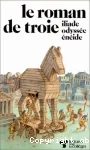 Le roman de Troie (extraits de l'Iliade / l'Odyssée / l'Enéide)