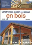 Construire sa maison écologique: en bois de A à Z