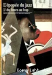 L'épopée du jazz. Volume 1 : du blues au bop