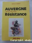 Auvergne, j'écris ton nom ...Résistance : 1940-1944