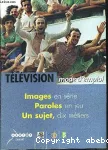 Télévision mode d'emploi. Images en série. Paroles en jeu. Un sujet, dix métiers.